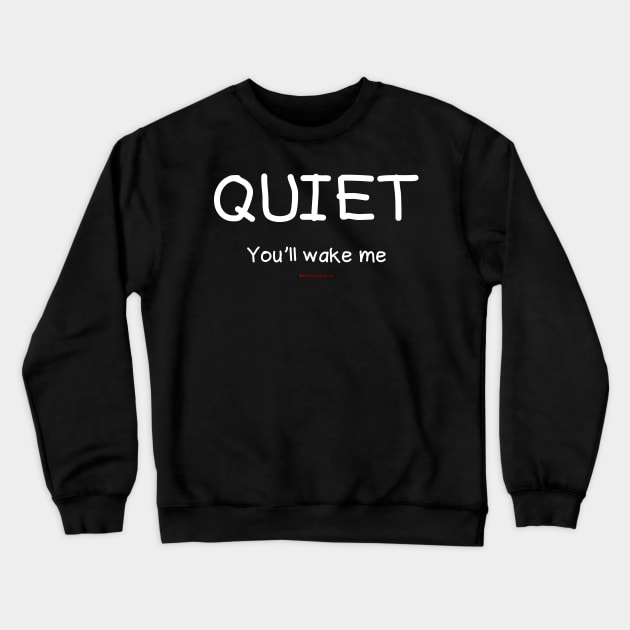 Quiet You'll Wake Me Crewneck Sweatshirt by House_Of_HaHa